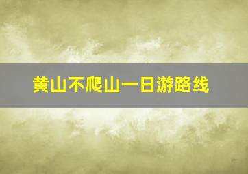 黄山不爬山一日游路线