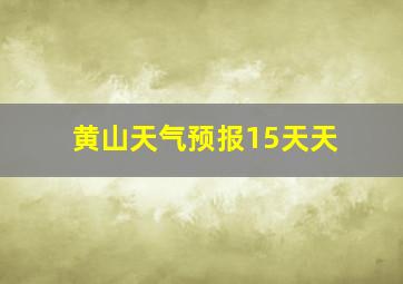 黄山天气预报15天天