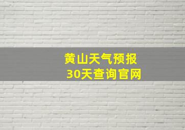 黄山天气预报30天查询官网