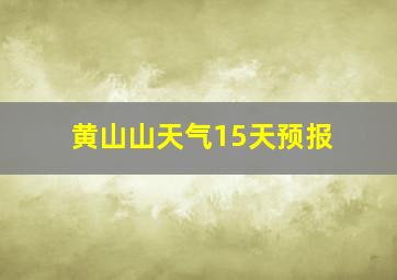 黄山山天气15天预报