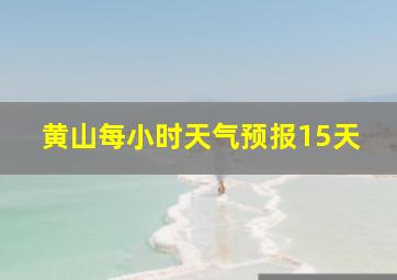 黄山每小时天气预报15天