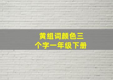 黄组词颜色三个字一年级下册