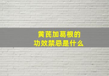 黄芪加葛根的功效禁忌是什么