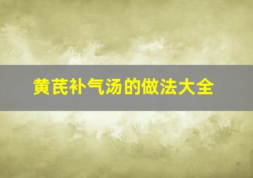 黄芪补气汤的做法大全