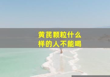 黄芪颗粒什么样的人不能喝