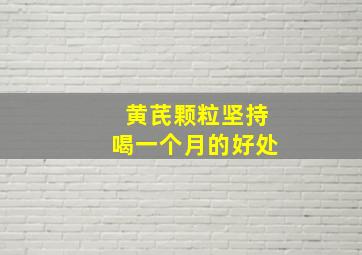 黄芪颗粒坚持喝一个月的好处