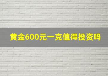 黄金600元一克值得投资吗