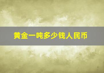 黄金一吨多少钱人民币