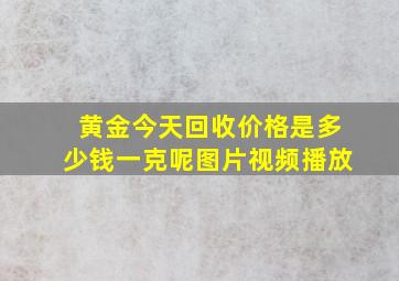 黄金今天回收价格是多少钱一克呢图片视频播放