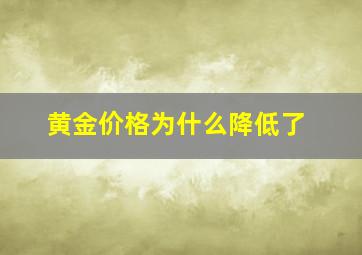 黄金价格为什么降低了