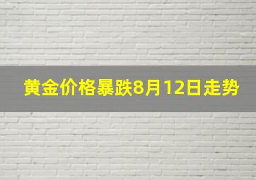 黄金价格暴跌8月12日走势