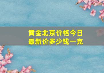 黄金北京价格今日最新价多少钱一克