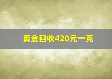 黄金回收420元一克