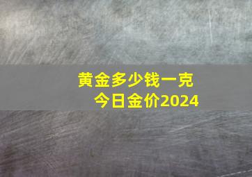 黄金多少钱一克今日金价2024