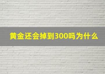 黄金还会掉到300吗为什么