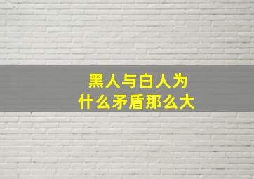 黑人与白人为什么矛盾那么大