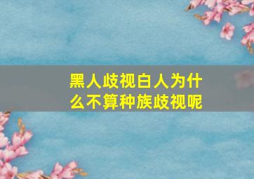 黑人歧视白人为什么不算种族歧视呢