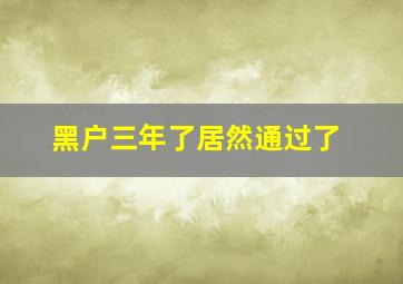 黑户三年了居然通过了