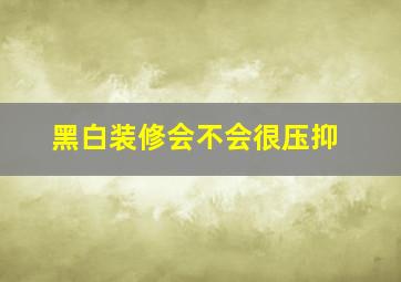 黑白装修会不会很压抑