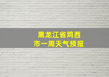 黑龙江省鸡西市一周天气预报