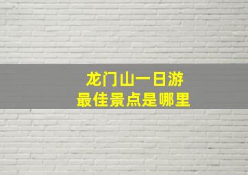 龙门山一日游最佳景点是哪里