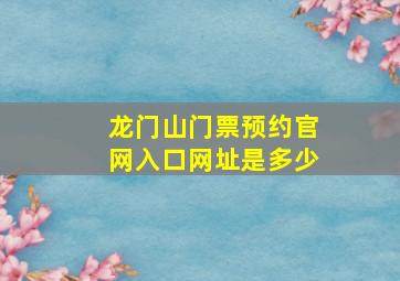 龙门山门票预约官网入口网址是多少