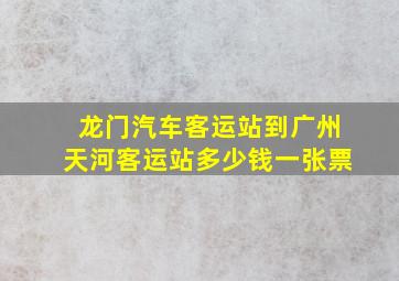 龙门汽车客运站到广州天河客运站多少钱一张票