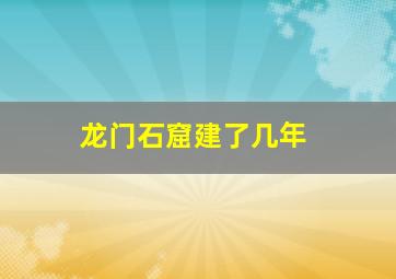 龙门石窟建了几年