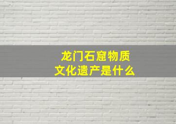 龙门石窟物质文化遗产是什么