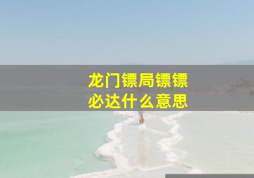 龙门镖局镖镖必达什么意思